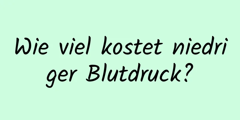 Wie viel kostet niedriger Blutdruck?