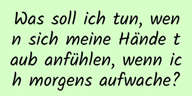 Was soll ich tun, wenn sich meine Hände taub anfühlen, wenn ich morgens aufwache?