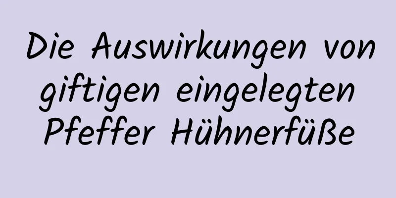 Die Auswirkungen von giftigen eingelegten Pfeffer Hühnerfüße