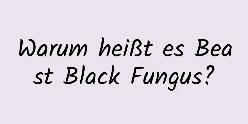 Warum heißt es Beast Black Fungus?