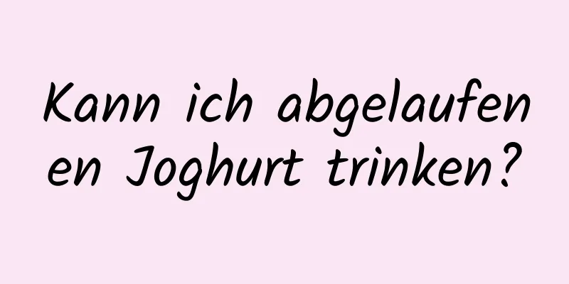 Kann ich abgelaufenen Joghurt trinken?