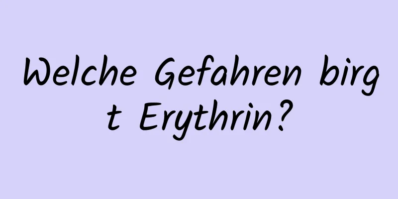 Welche Gefahren birgt Erythrin?