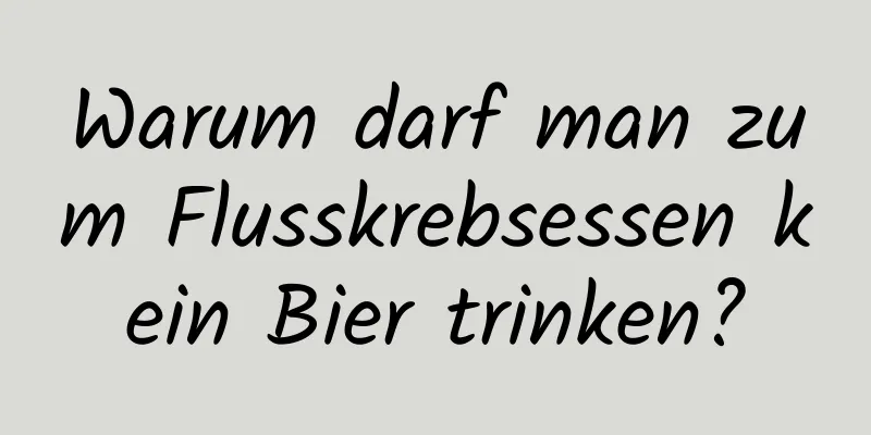 Warum darf man zum Flusskrebsessen kein Bier trinken?