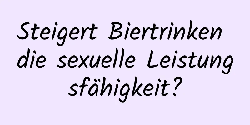 Steigert Biertrinken die sexuelle Leistungsfähigkeit?