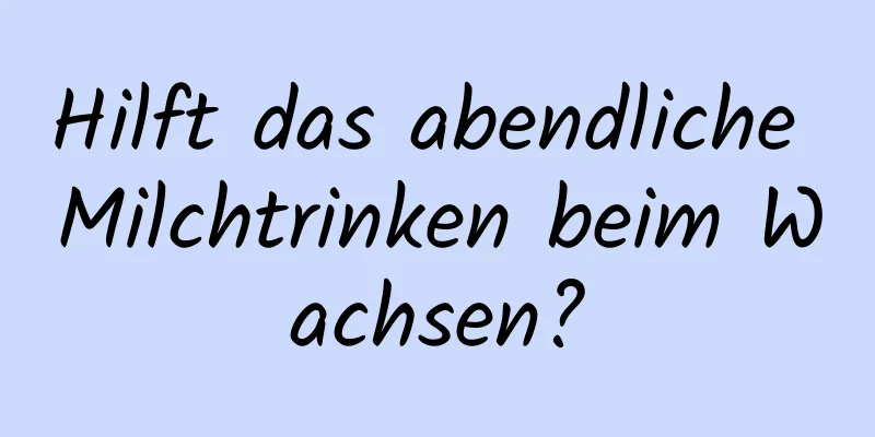 Hilft das abendliche Milchtrinken beim Wachsen?