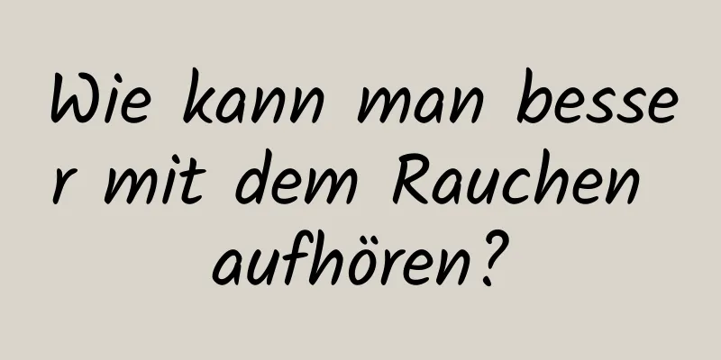 Wie kann man besser mit dem Rauchen aufhören?