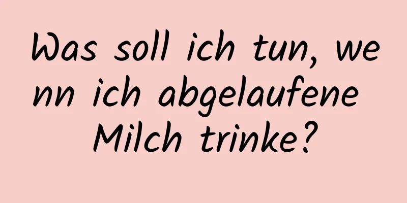 Was soll ich tun, wenn ich abgelaufene Milch trinke?