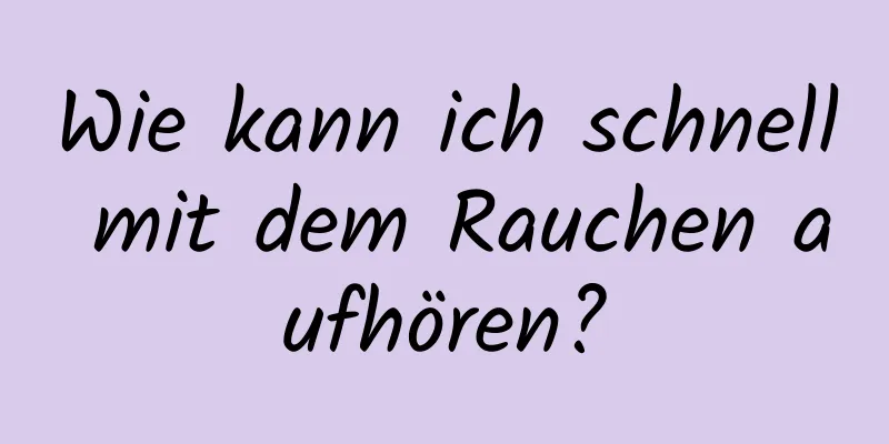 Wie kann ich schnell mit dem Rauchen aufhören?