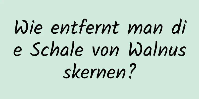 Wie entfernt man die Schale von Walnusskernen?