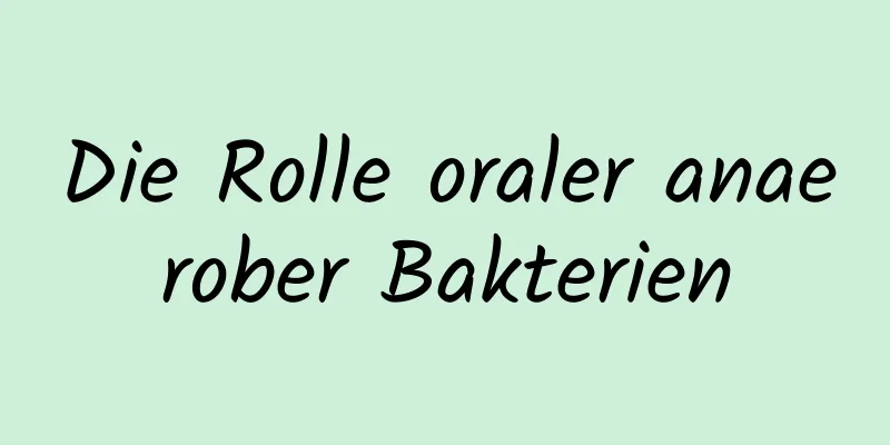 Die Rolle oraler anaerober Bakterien