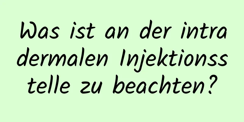 Was ist an der intradermalen Injektionsstelle zu beachten?