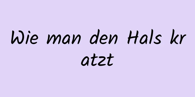 Wie man den Hals kratzt