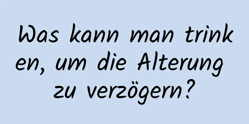 Was kann man trinken, um die Alterung zu verzögern?