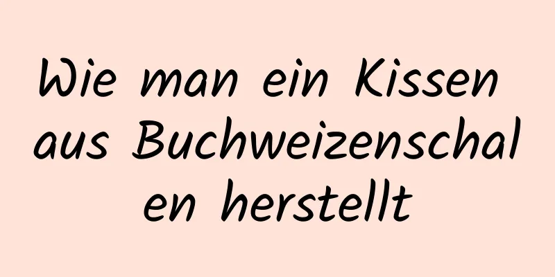 Wie man ein Kissen aus Buchweizenschalen herstellt