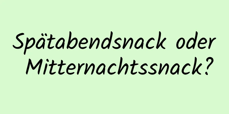 Spätabendsnack oder Mitternachtssnack?