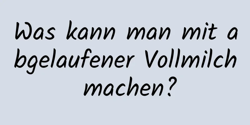 Was kann man mit abgelaufener Vollmilch machen?