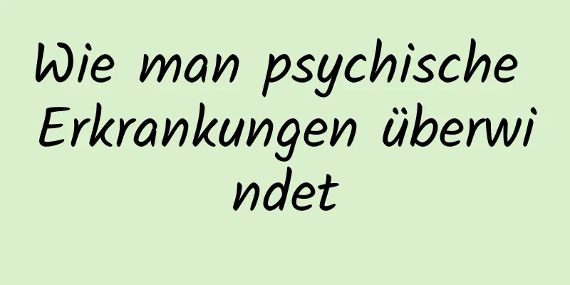 Wie man psychische Erkrankungen überwindet