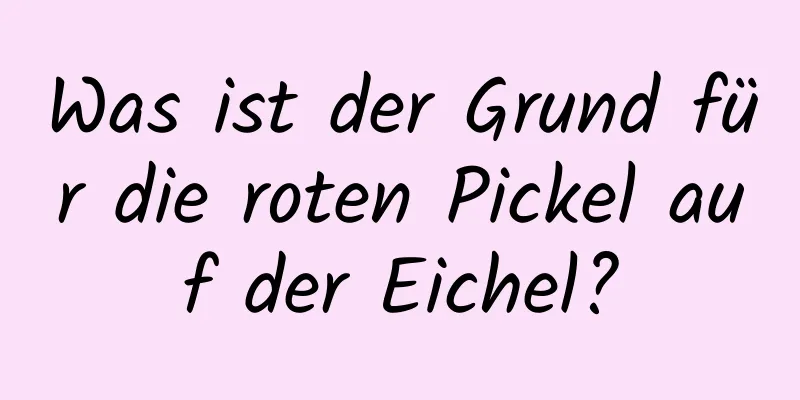Was ist der Grund für die roten Pickel auf der Eichel?