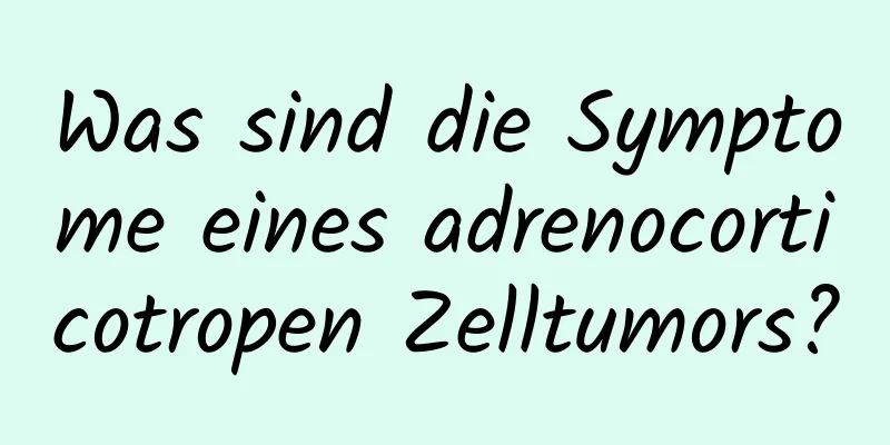 Was sind die Symptome eines adrenocorticotropen Zelltumors?