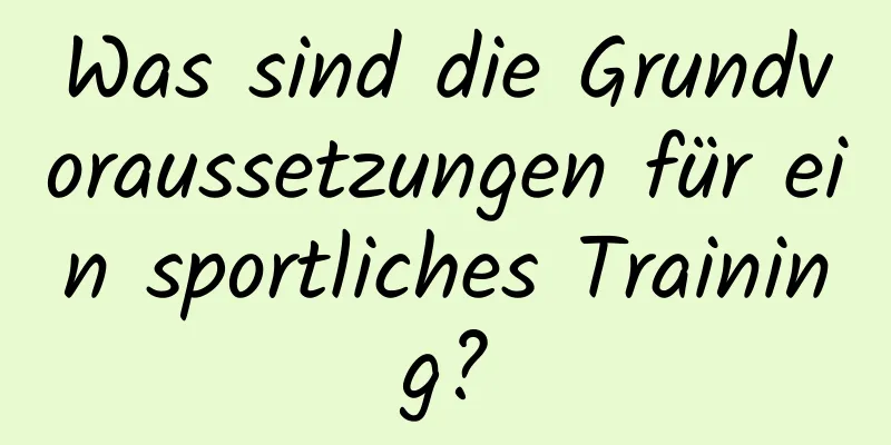 Was sind die Grundvoraussetzungen für ein sportliches Training?