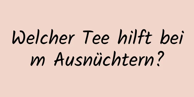 Welcher Tee hilft beim Ausnüchtern?