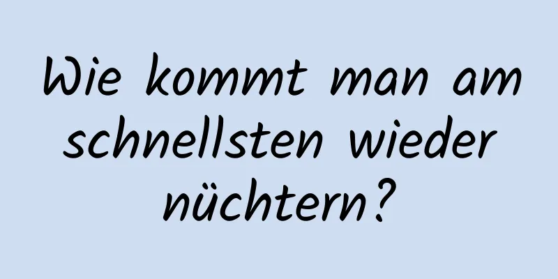 Wie kommt man am schnellsten wieder nüchtern?