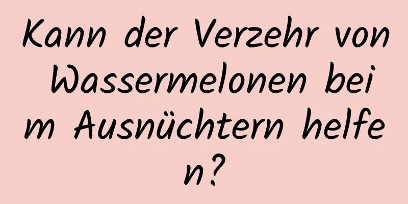 Kann der Verzehr von Wassermelonen beim Ausnüchtern helfen?