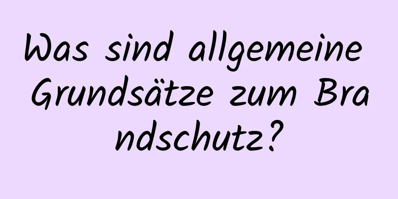 Was sind allgemeine Grundsätze zum Brandschutz?