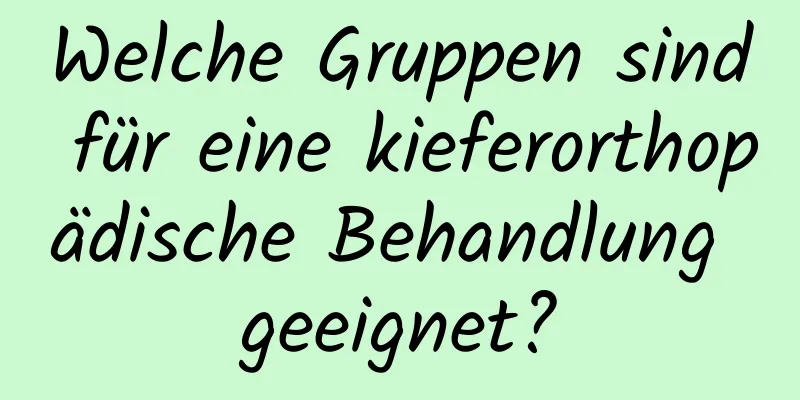 Welche Gruppen sind für eine kieferorthopädische Behandlung geeignet?