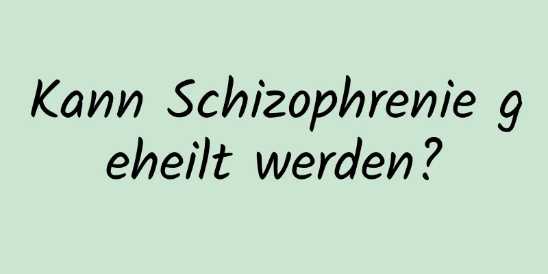 Kann Schizophrenie geheilt werden?
