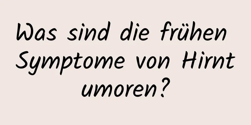 Was sind die frühen Symptome von Hirntumoren?