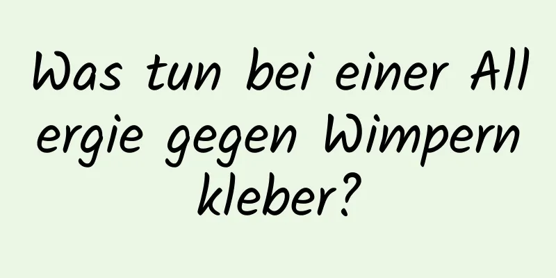 Was tun bei einer Allergie gegen Wimpernkleber?