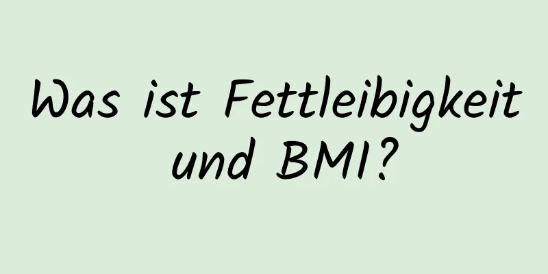 Was ist Fettleibigkeit und BMI?