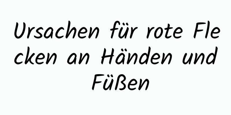 Ursachen für rote Flecken an Händen und Füßen