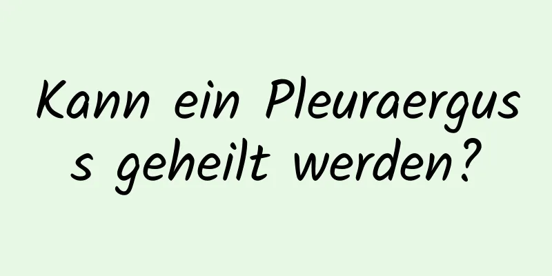 Kann ein Pleuraerguss geheilt werden?