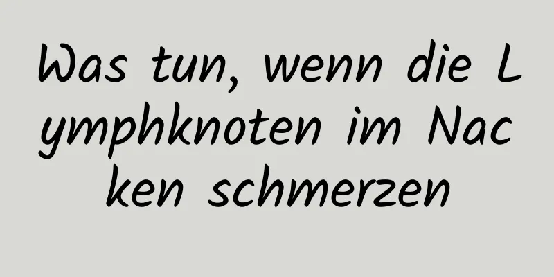 Was tun, wenn die Lymphknoten im Nacken schmerzen