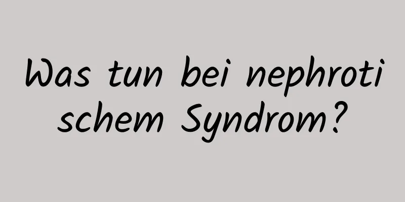 Was tun bei nephrotischem Syndrom?