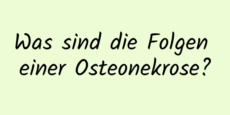 Was sind die Folgen einer Osteonekrose?