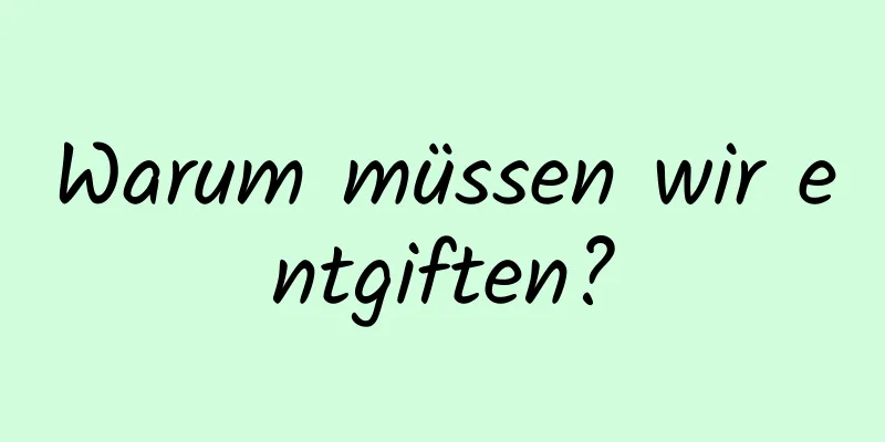 Warum müssen wir entgiften?