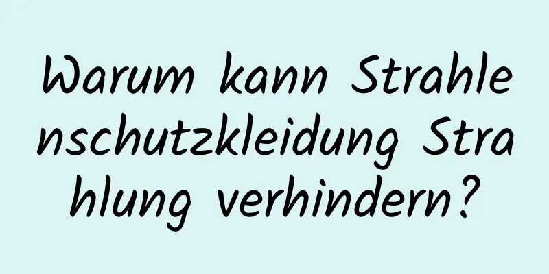 Warum kann Strahlenschutzkleidung Strahlung verhindern?