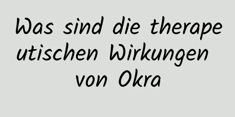 Was sind die therapeutischen Wirkungen von Okra