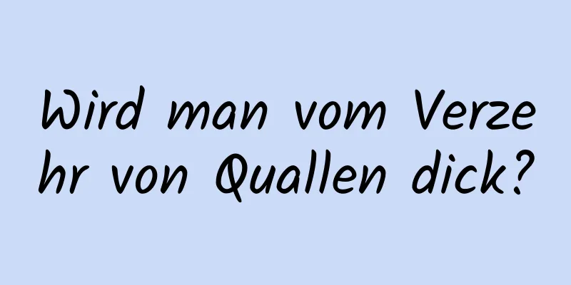 Wird man vom Verzehr von Quallen dick?
