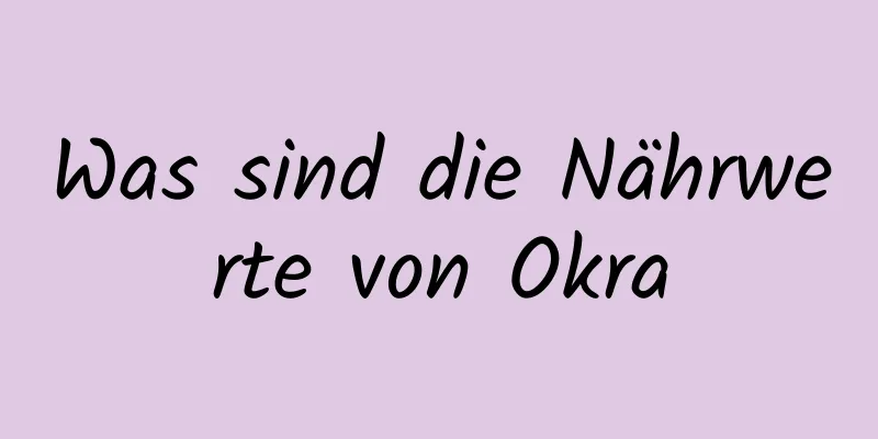 Was sind die Nährwerte von Okra