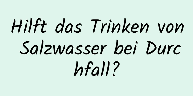Hilft das Trinken von Salzwasser bei Durchfall?