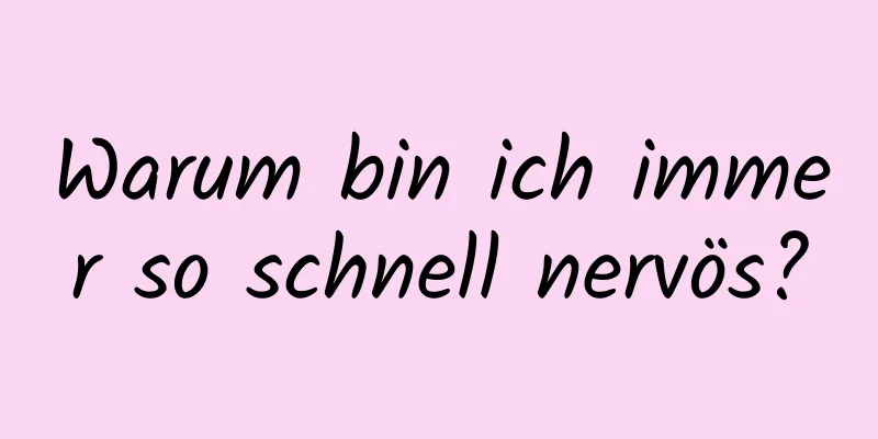 Warum bin ich immer so schnell nervös?