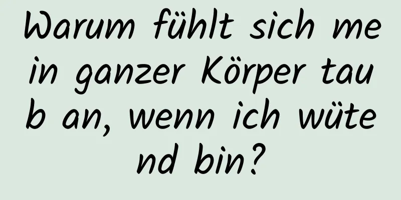 Warum fühlt sich mein ganzer Körper taub an, wenn ich wütend bin?