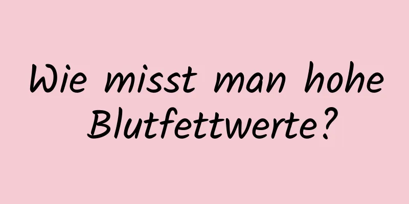 Wie misst man hohe Blutfettwerte?