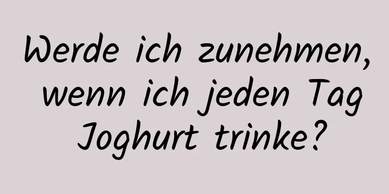 Werde ich zunehmen, wenn ich jeden Tag Joghurt trinke?