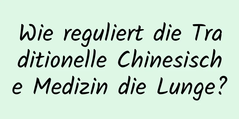Wie reguliert die Traditionelle Chinesische Medizin die Lunge?