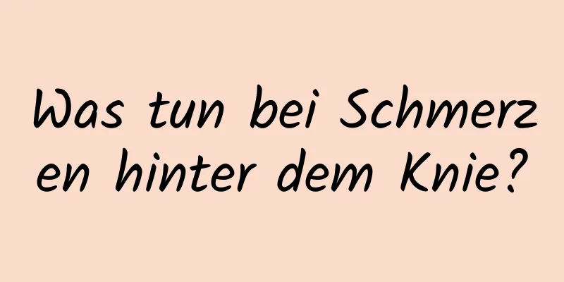 Was tun bei Schmerzen hinter dem Knie?
